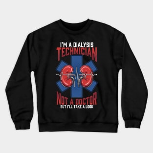 I'm A Dialysis Technician Not A Doctor But I'll Take A Look Crewneck Sweatshirt